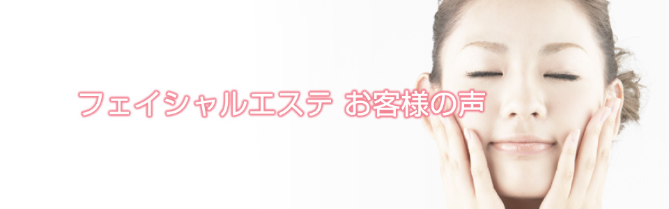 フェイシャルエステお客さまの声